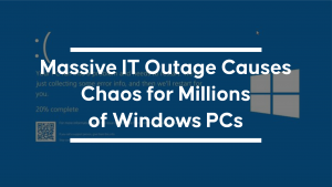 Massive IT Outage Causes Chaos for Millions of Windows PCs