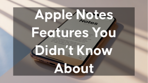 Apple Notes Features You Didn’t Know About