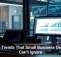 Tech Trends That Small Business Owners Can’t Ignore